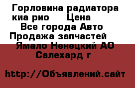 Горловина радиатора киа рио 3 › Цена ­ 500 - Все города Авто » Продажа запчастей   . Ямало-Ненецкий АО,Салехард г.